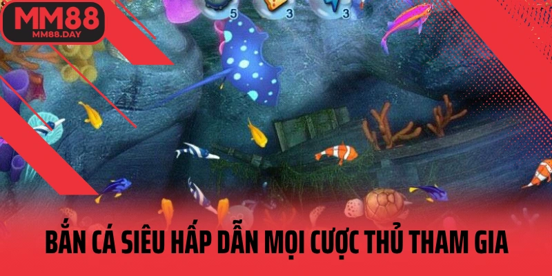 ban-ca-sieu-hap-dan-moi-cuoc-thu-tham-gia